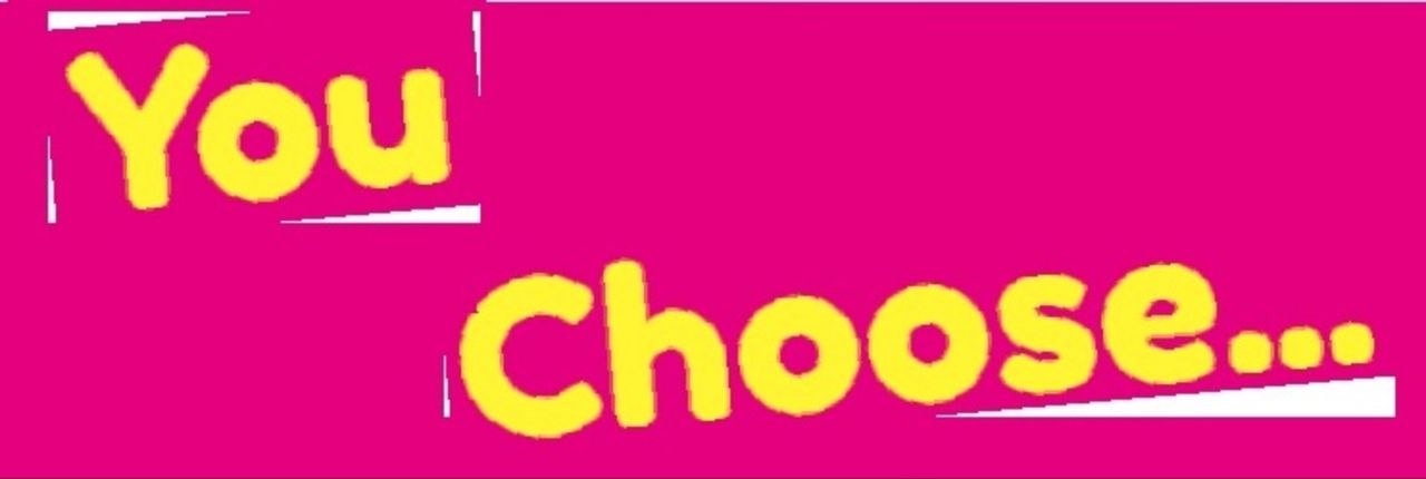 You Choose...